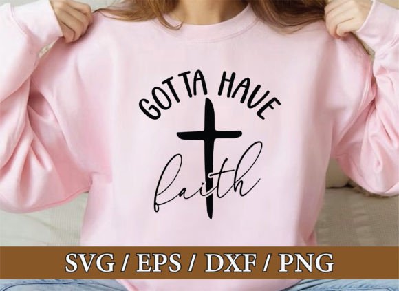 Gotta Have Faith Christian Graphics & T-Shirt Designs